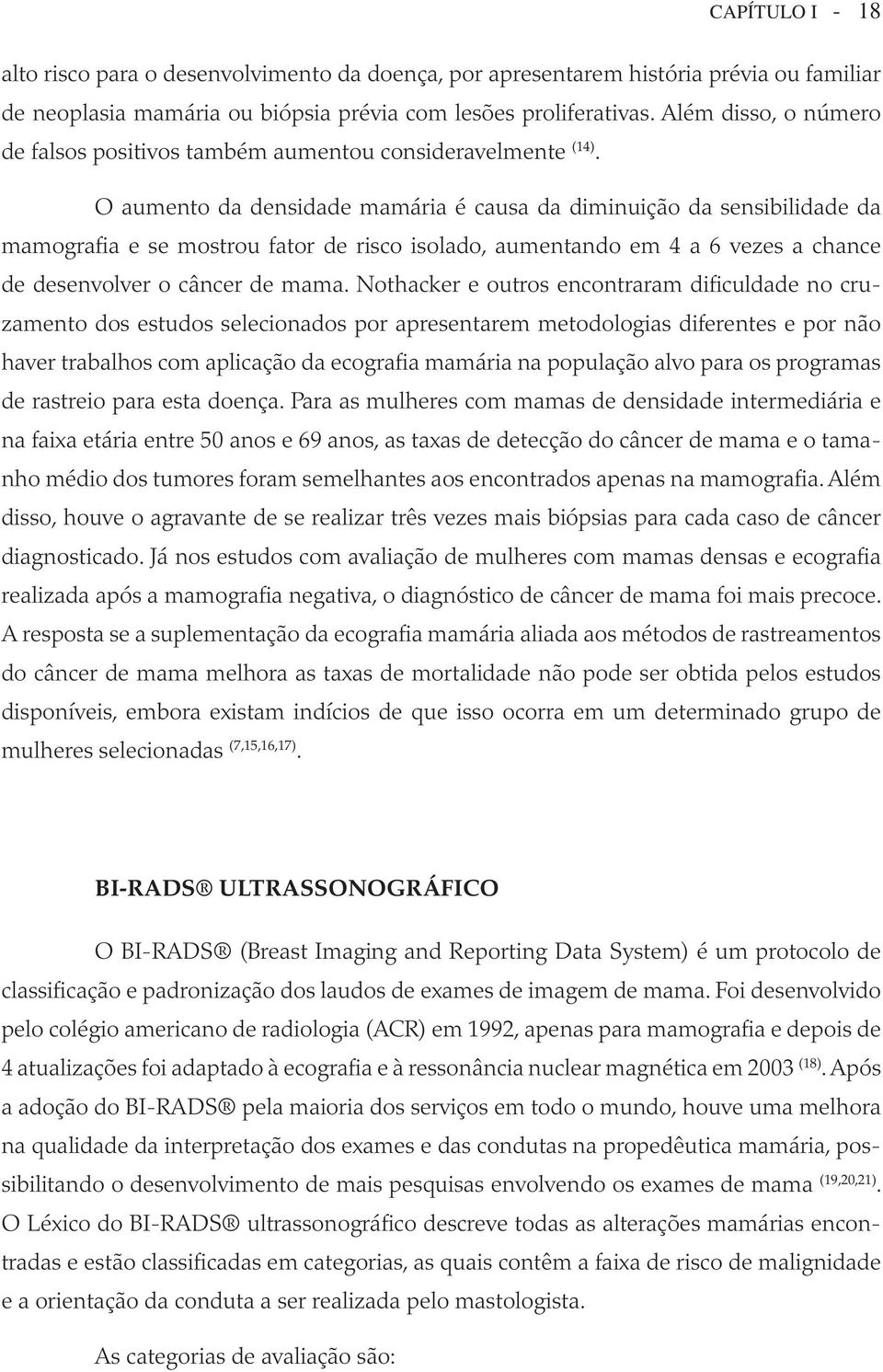 O aumento da densidade mamária é causa da diminuição da sensibilidade da mamografia e se mostrou fator de risco isolado, aumentando em 4 a 6 vezes a chance de desenvolver o câncer de mama.