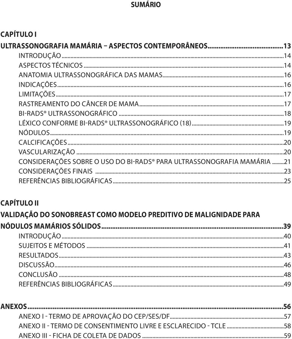 ..20 CONSIDERAÇÕES SOBRE O USO DO BI-RADS PARA ULTRASSONOGRAFIA MAMÁRIA...21 CONSIDERAÇÕES FINAIS...23 REFERÊNCIAS BIBLIOGRÁFICAS.