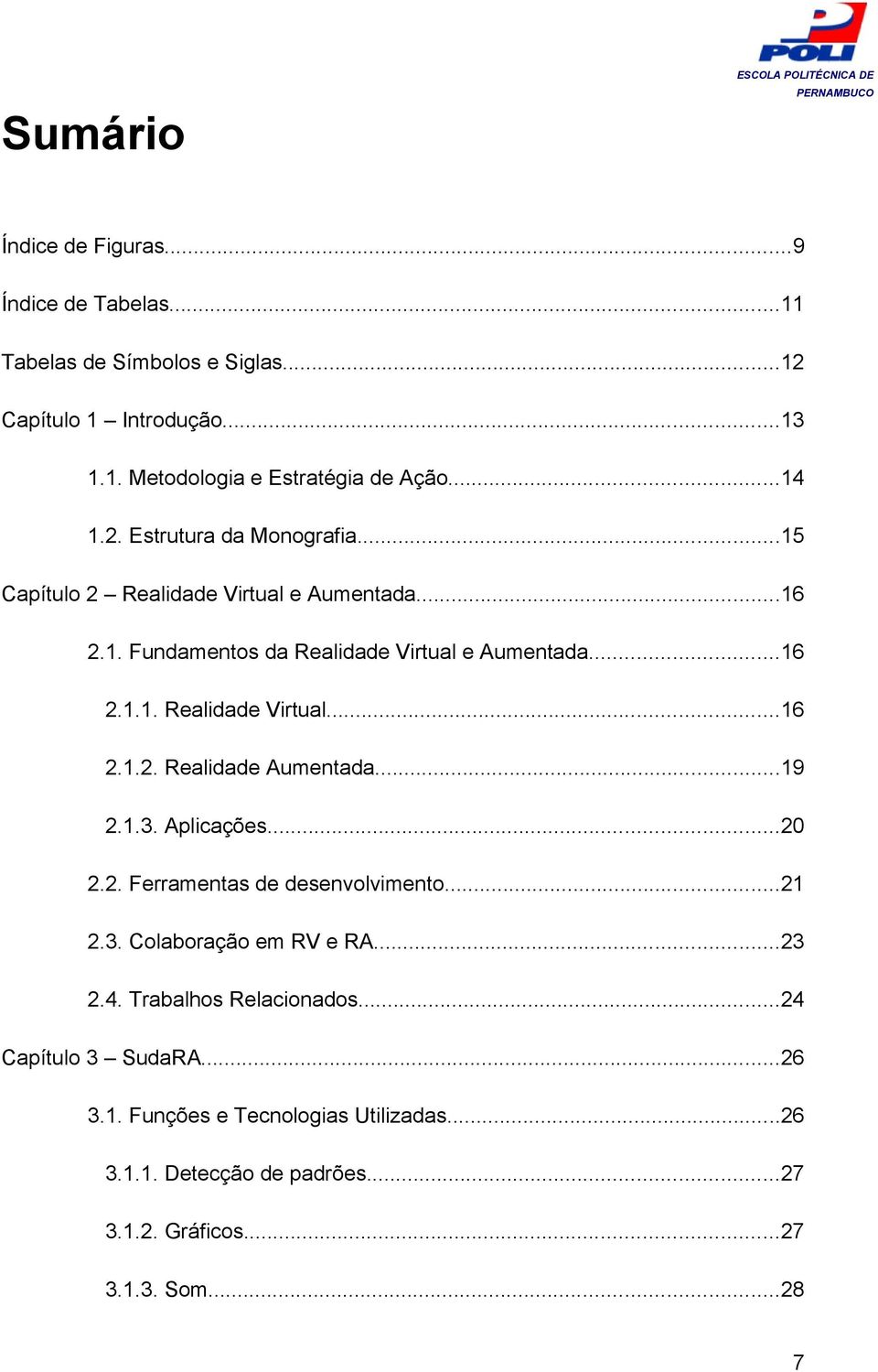 ..19 2.1.3. Aplicações...20 2.2. Ferramentas de desenvolvimento...21 2.3. Colaboração em RV e RA...23 2.4. Trabalhos Relacionados...24 Capítulo 3 SudaRA.