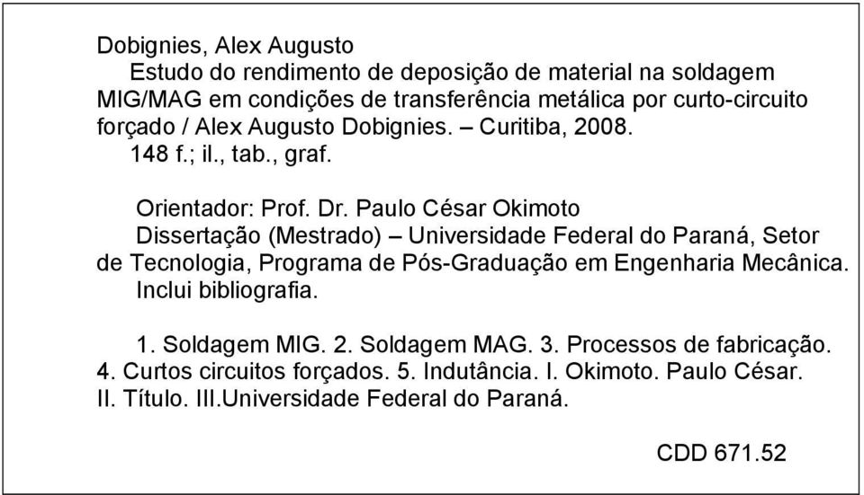 Paulo César Okimoto Dissertação (Mestrado) Universidade Federal do Paraná, Setor de Tecnologia, Programa de Pós-Graduação em Engenharia Mecânica.