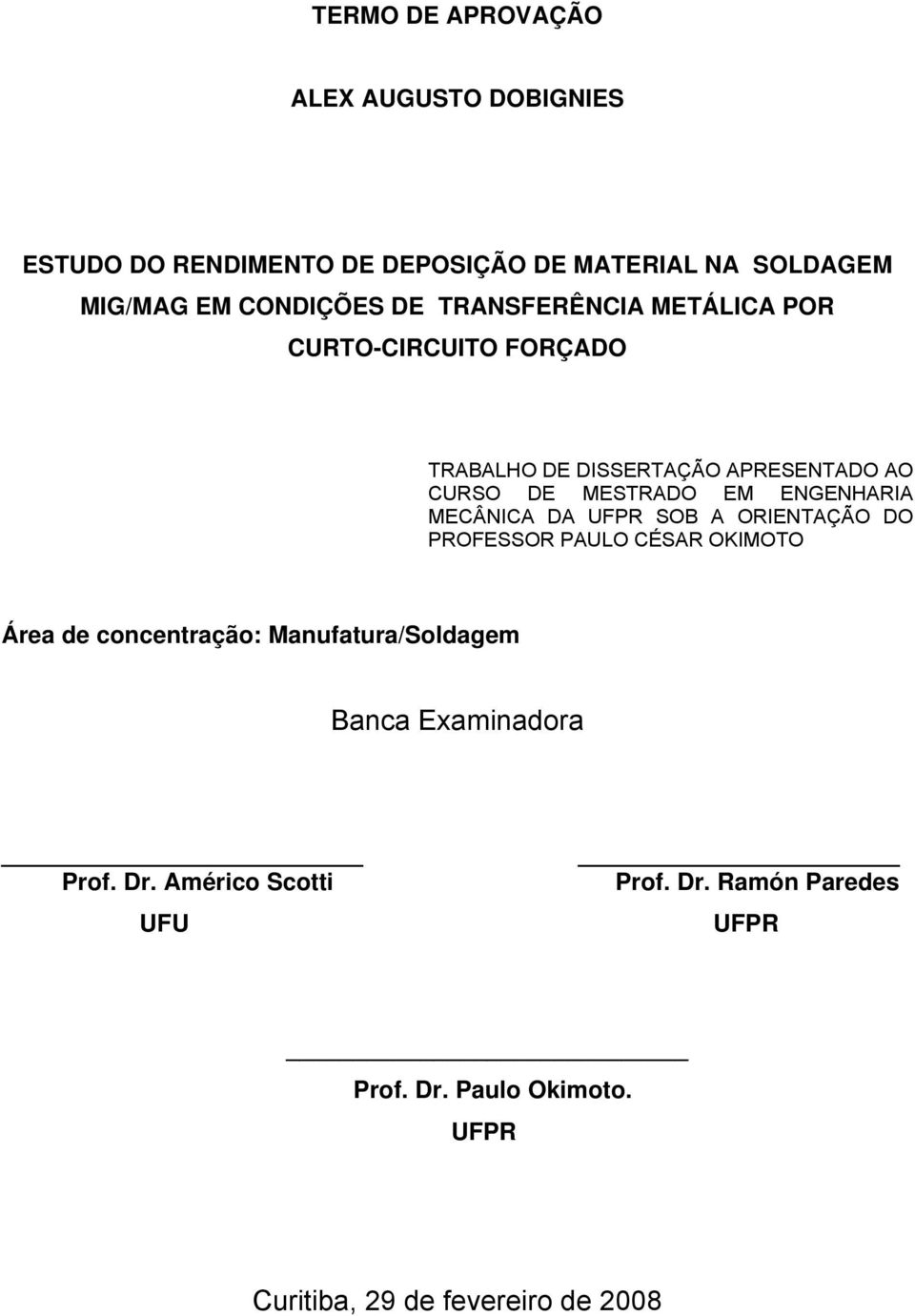 MECÂNICA DA UFPR SOB A ORIENTAÇÃO DO PROFESSOR PAULO CÉSAR OKIMOTO Área de concentração: Manufatura/Soldagem Banca