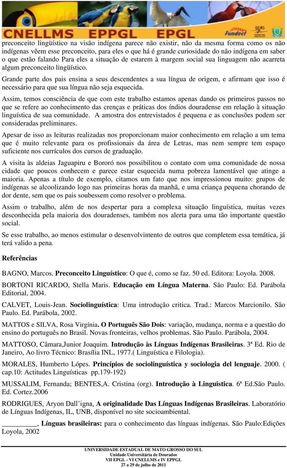 Grande parte dos pais ensina a seus descendentes a sua língua de origem, e afirmam que isso é necessário para que sua língua não seja esquecida.