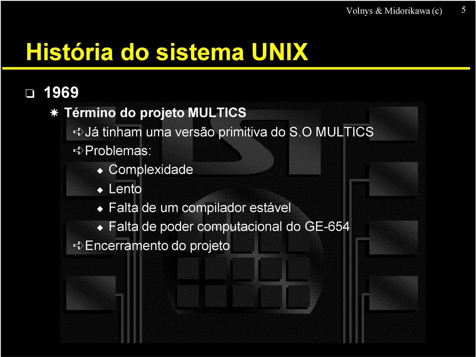 O MULTICS Problemas: Complexidade Lento Falta de um compilador