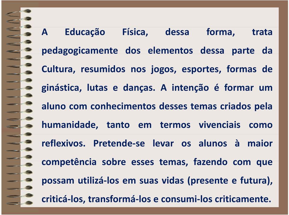 A intenção é formar um aluno com conhecimentos desses temas criados pela humanidade, tanto em termos vivenciais como