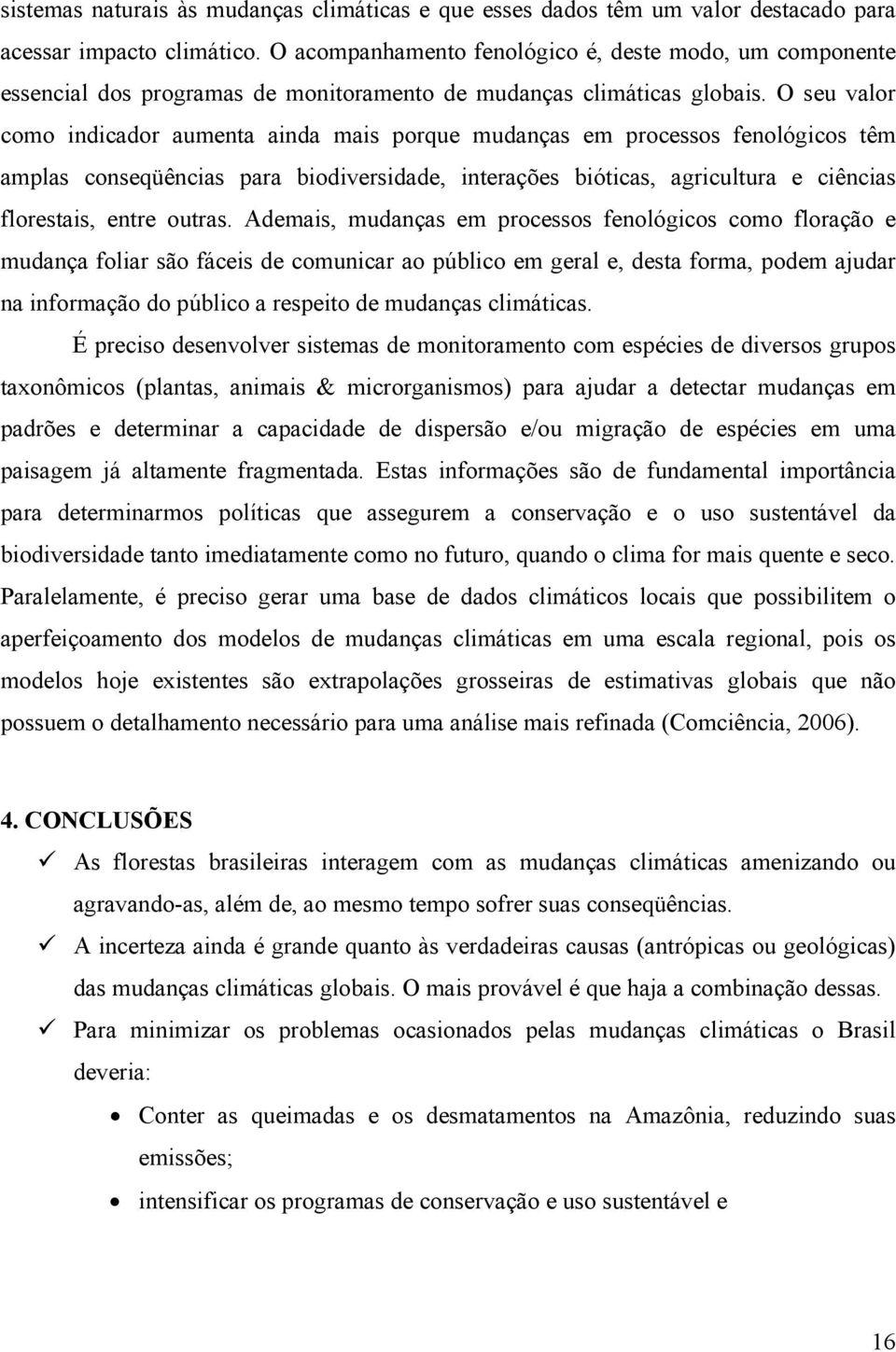 O seu valor como indicador aumenta ainda mais porque mudanças em processos fenológicos têm amplas conseqüências para biodiversidade, interações bióticas, agricultura e ciências florestais, entre