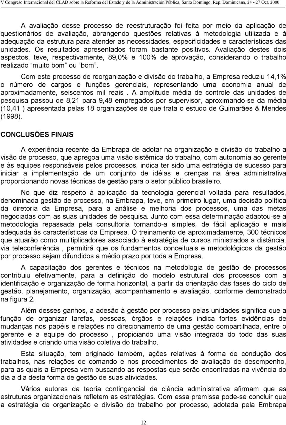 Avaliação destes dois aspectos, teve, respectivamente, 89,0% e 100% de aprovação, considerando o trabalho realizado muito bom ou bom.