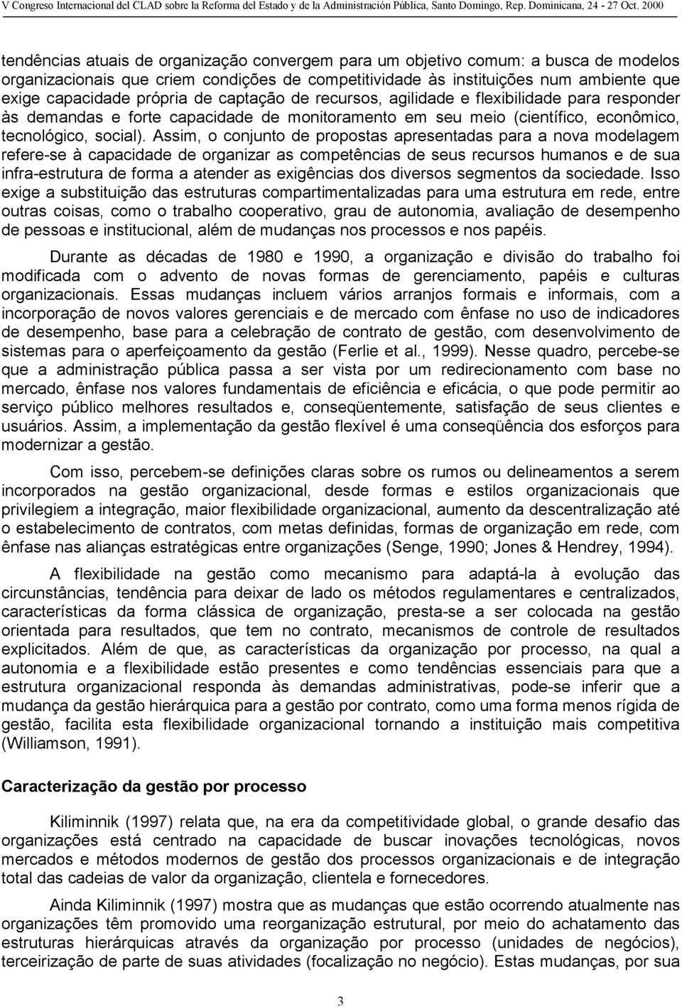 Assim, o conjunto de propostas apresentadas para a nova modelagem refere-se à capacidade de organizar as competências de seus recursos humanos e de sua infra-estrutura de forma a atender as