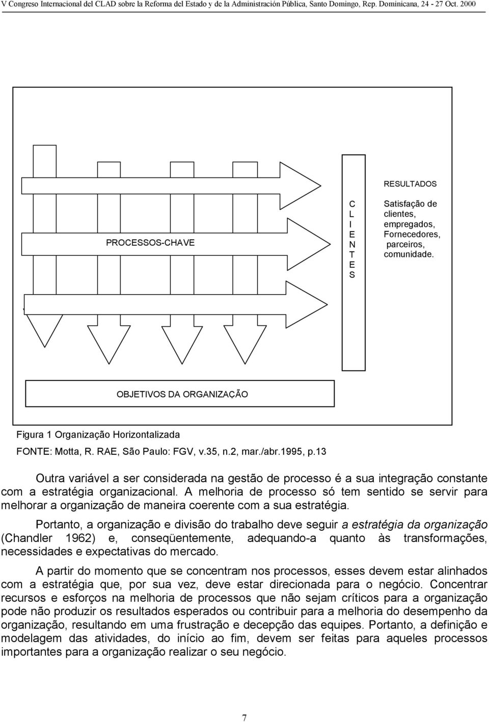 A melhoria de processo só tem sentido se servir para melhorar a organização de maneira coerente com a sua estratégia.