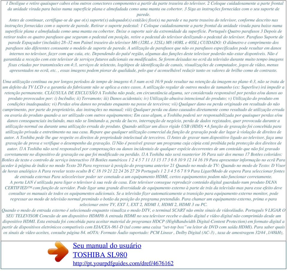 Antes de continuar, certifique-se de que o(s) suporte(s) adequado(s) está(ão) fixo(s) na parede e na parte traseira do televisor, conforme descrito nas instruções fornecidas com o suporte de parede.