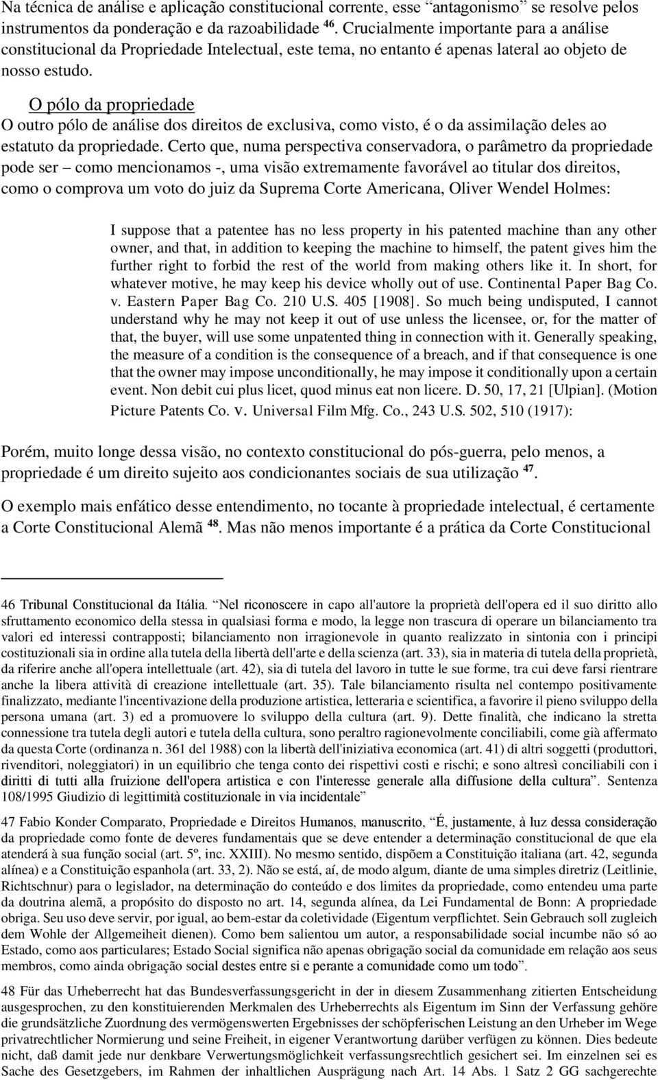 O pólo da propriedade O outro pólo de análise dos direitos de exclusiva, como visto, é o da assimilação deles ao estatuto da propriedade.