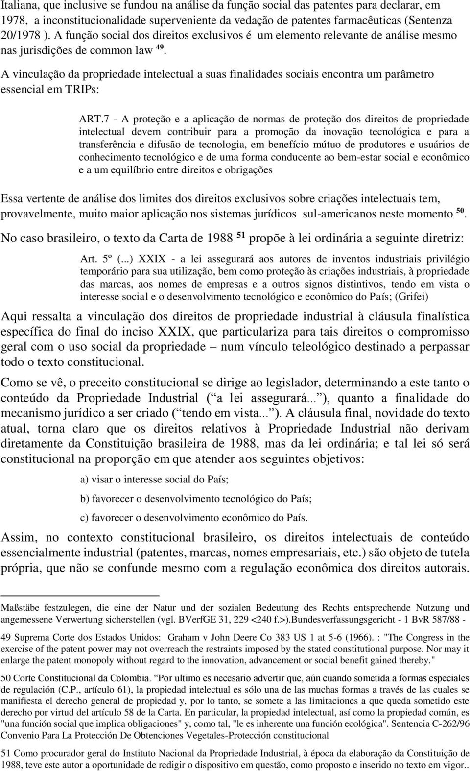 A vinculação da propriedade intelectual a suas finalidades sociais encontra um parâmetro essencial em TRIPs: ART.