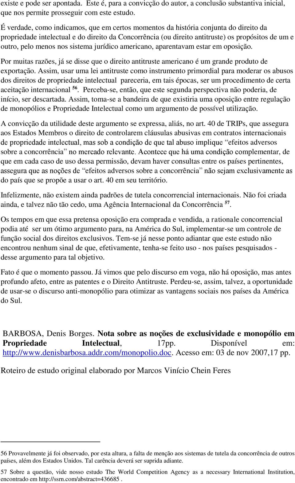 menos nos sistema jurídico americano, aparentavam estar em oposição. Por muitas razões, já se disse que o direito antitruste americano é um grande produto de exportação.