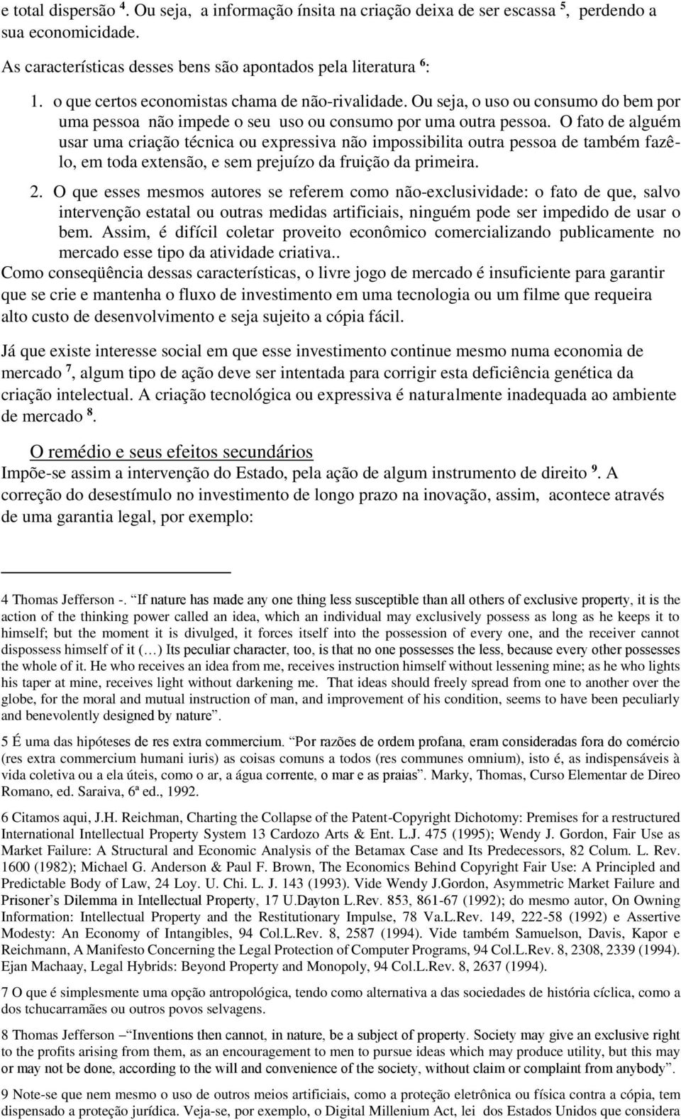 O fato de alguém usar uma criação técnica ou expressiva não impossibilita outra pessoa de também fazêlo, em toda extensão, e sem prejuízo da fruição da primeira. 2.