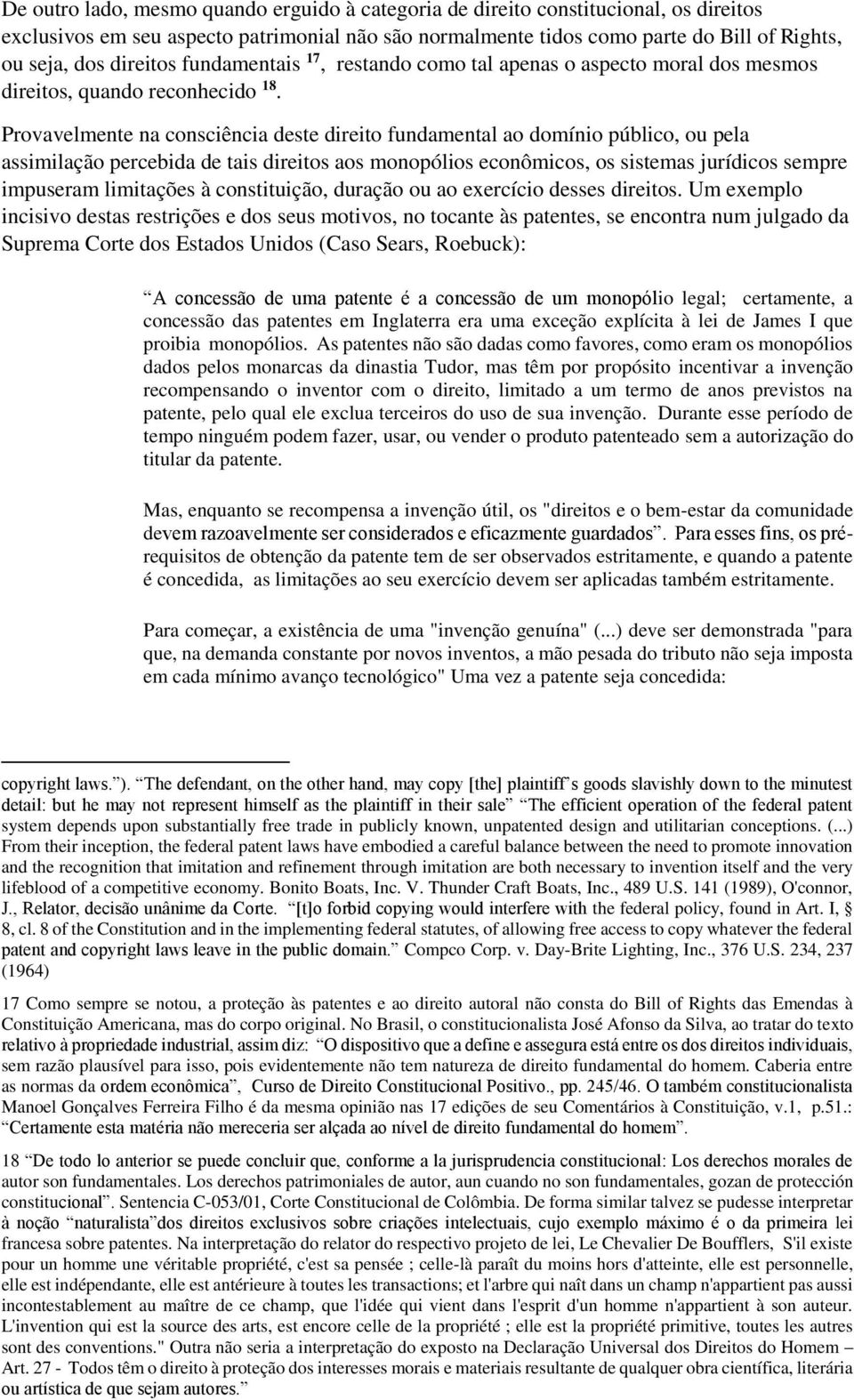 Provavelmente na consciência deste direito fundamental ao domínio público, ou pela assimilação percebida de tais direitos aos monopólios econômicos, os sistemas jurídicos sempre impuseram limitações