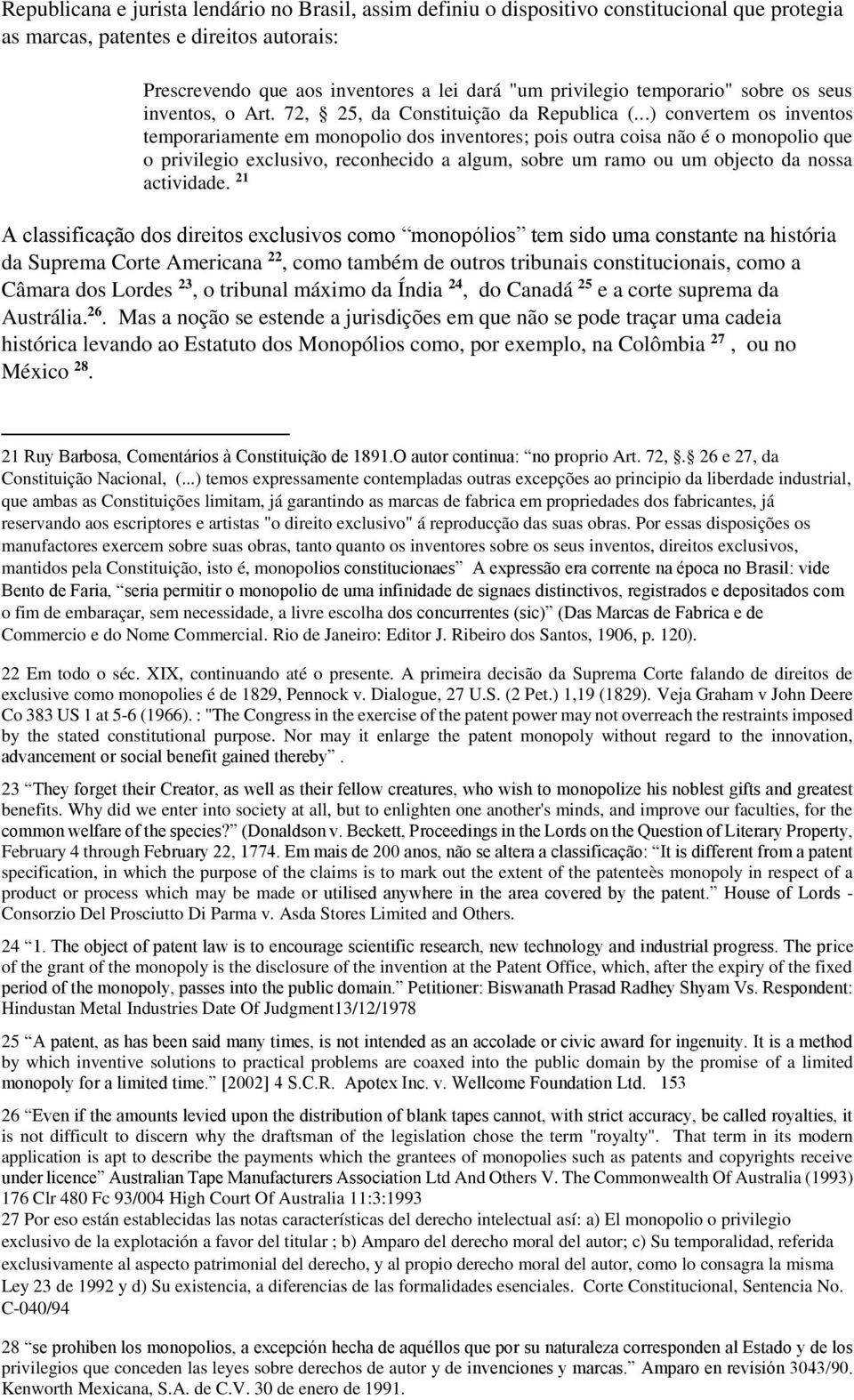 ..) convertem os inventos temporariamente em monopolio dos inventores; pois outra coisa não é o monopolio que o privilegio exclusivo, reconhecido a algum, sobre um ramo ou um objecto da nossa