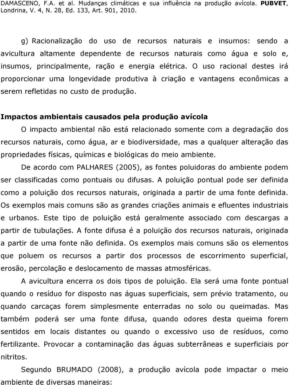 Impactos ambientais causados pela produção avícola O impacto ambiental não está relacionado somente com a degradação dos recursos naturais, como água, ar e biodiversidade, mas a qualquer alteração