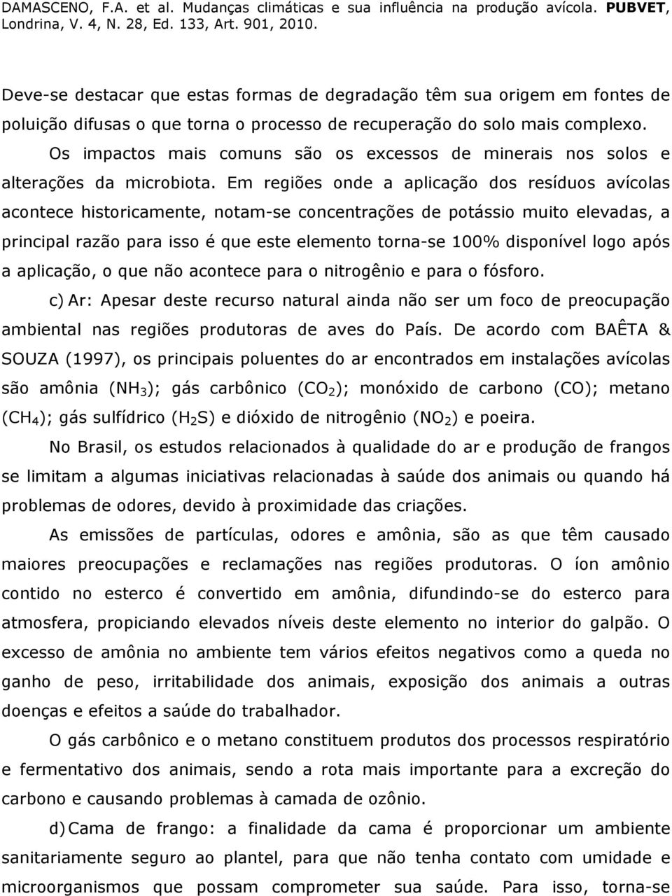 Em regiões onde a aplicação dos resíduos avícolas acontece historicamente, notam-se concentrações de potássio muito elevadas, a principal razão para isso é que este elemento torna-se 100% disponível