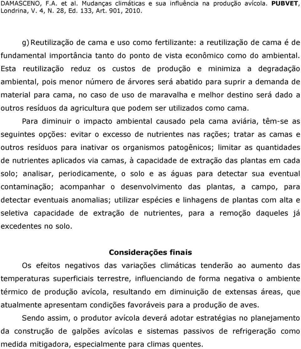 melhor destino será dado a outros resíduos da agricultura que podem ser utilizados como cama.