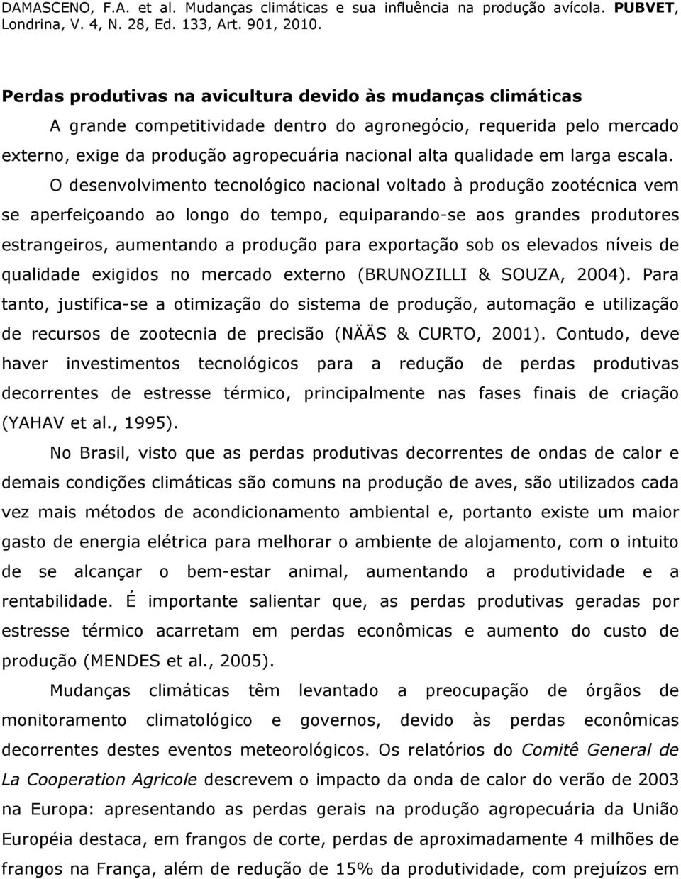 O desenvolvimento tecnológico nacional voltado à produção zootécnica vem se aperfeiçoando ao longo do tempo, equiparando-se aos grandes produtores estrangeiros, aumentando a produção para exportação