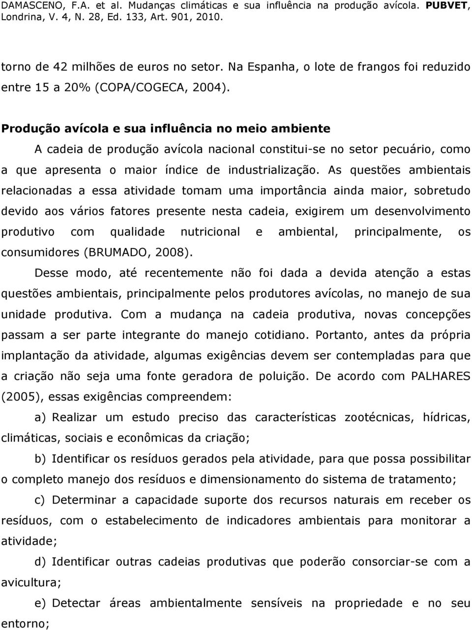 As questões ambientais relacionadas a essa atividade tomam uma importância ainda maior, sobretudo devido aos vários fatores presente nesta cadeia, exigirem um desenvolvimento produtivo com qualidade