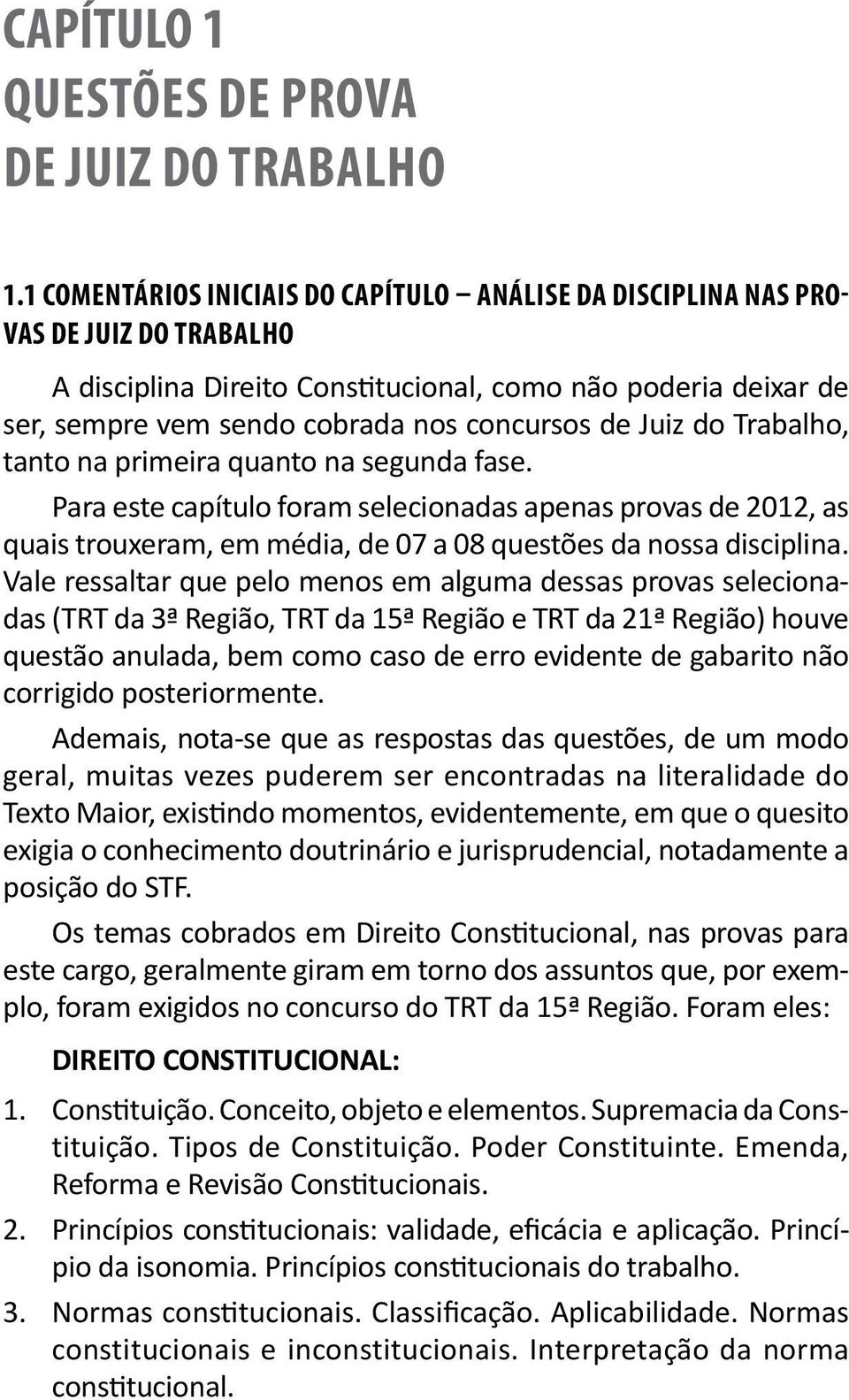 de Juiz do Trabalho, tanto na primeira quanto na segunda fase. Para este capítulo foram selecionadas apenas provas de 2012, as quais trouxeram, em média, de 07 a 08 questões da nossa disciplina.