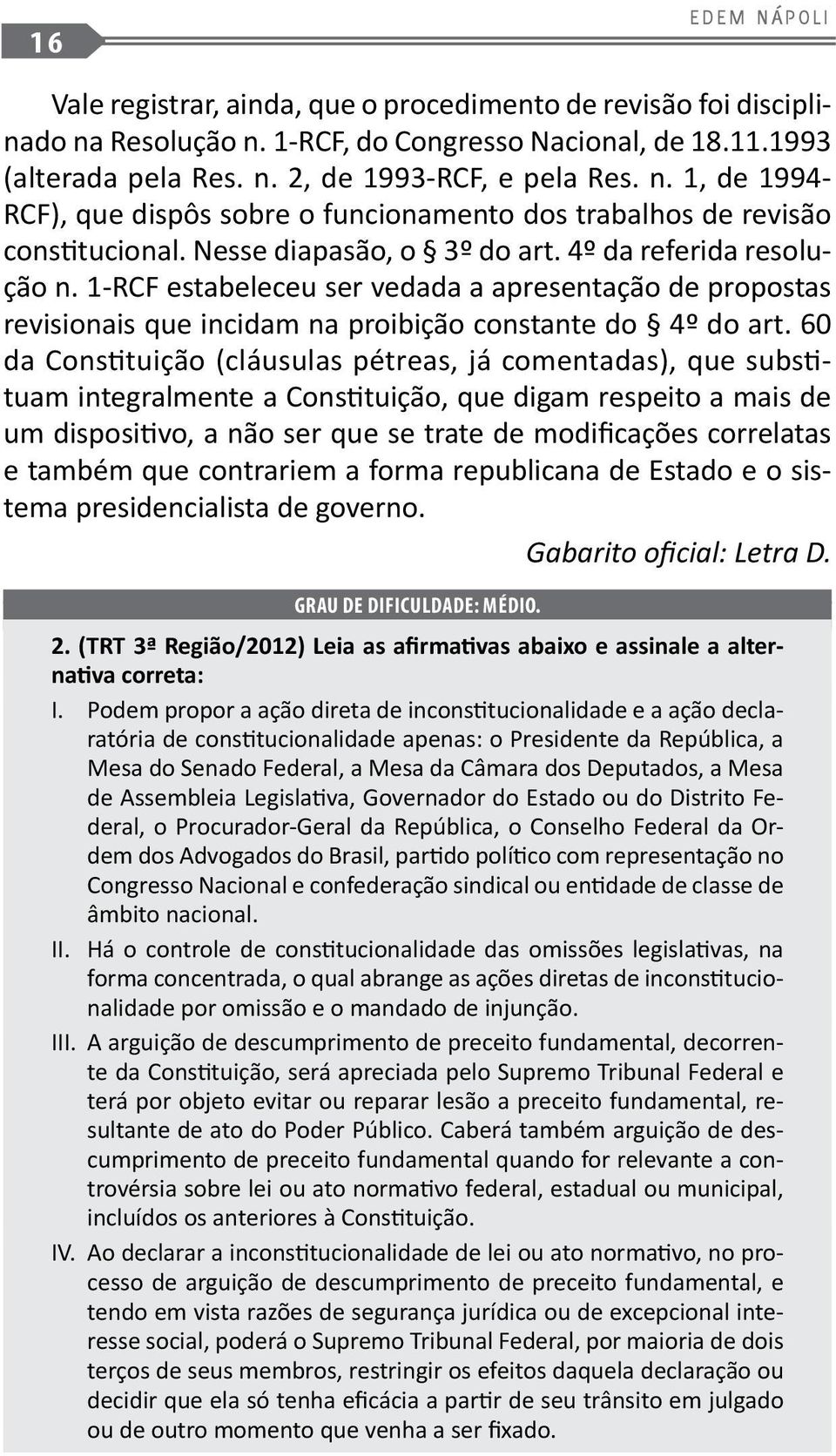 60 da Constituição (cláusulas pétreas, já comentadas), que substituam integralmente a Constituição, que digam respeito a mais de um dispositivo, a não ser que se trate de modificações correlatas e