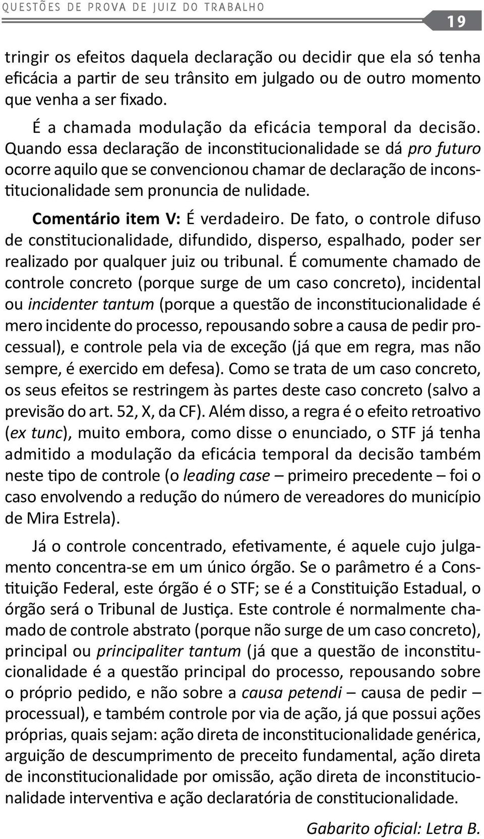 Quando essa declaração de inconstitucionalidade se dá pro futuro ocorre aquilo que se convencionou chamar de declaração de inconstitucionalidade sem pronuncia de nulidade.