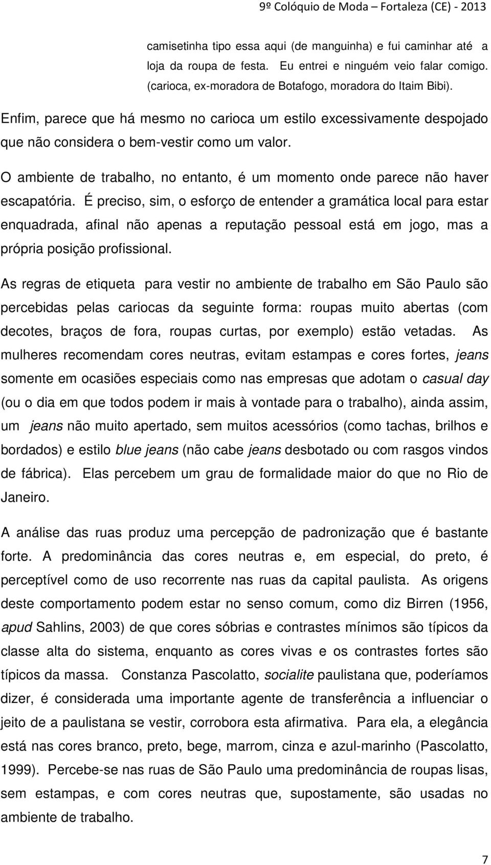 O ambiente de trabalho, no entanto, é um momento onde parece não haver escapatória.