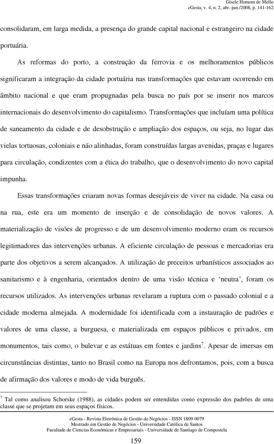 propugnadas pela busca no país por se inserir nos marcos internacionais do desenvolvimento do capitalismo.