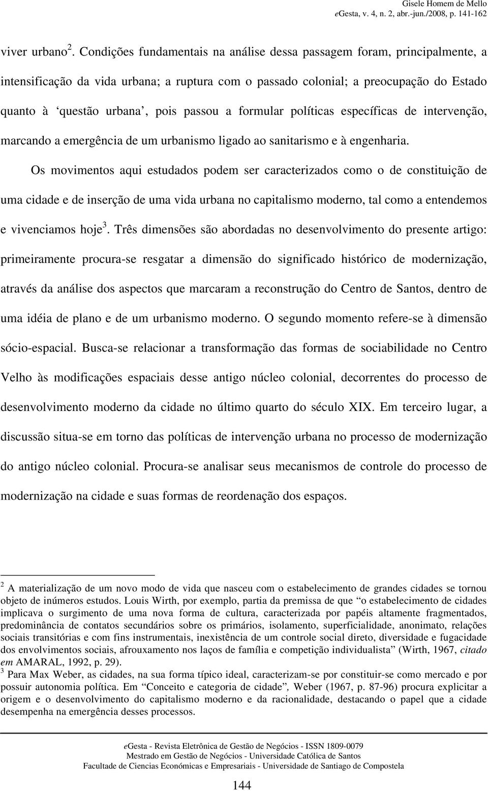 a formular políticas específicas de intervenção, marcando a emergência de um urbanismo ligado ao sanitarismo e à engenharia.