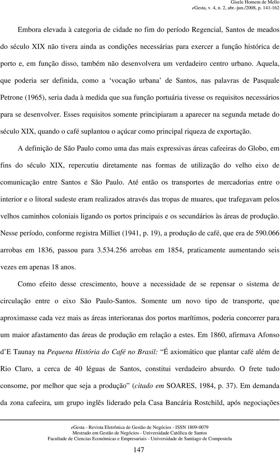 Aquela, que poderia ser definida, como a vocação urbana de Santos, nas palavras de Pasquale Petrone (1965), seria dada à medida que sua função portuária tivesse os requisitos necessários para se