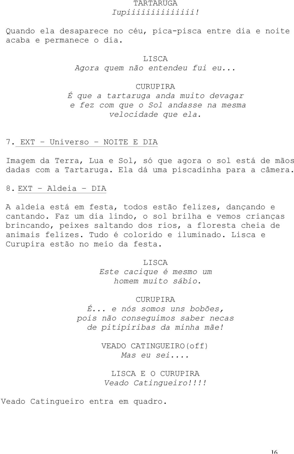 EXT Universo NOITE E DIA Imagem da Terra, Lua e Sol, só que agora o sol está de mãos dadas com a Tartaruga. Ela dá uma piscadinha para a câmera. 8.