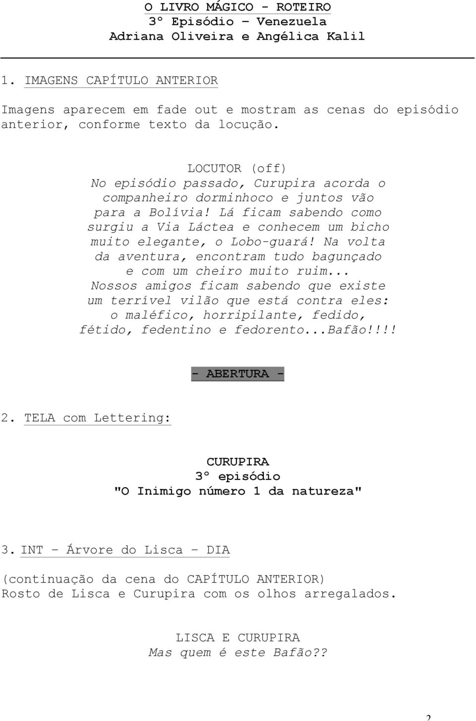 LOCUTOR (off) No episódio passado, Curupira acorda o companheiro dorminhoco e juntos vão para a Bolívia! Lá ficam sabendo como surgiu a Via Láctea e conhecem um bicho muito elegante, o Lobo-guará!