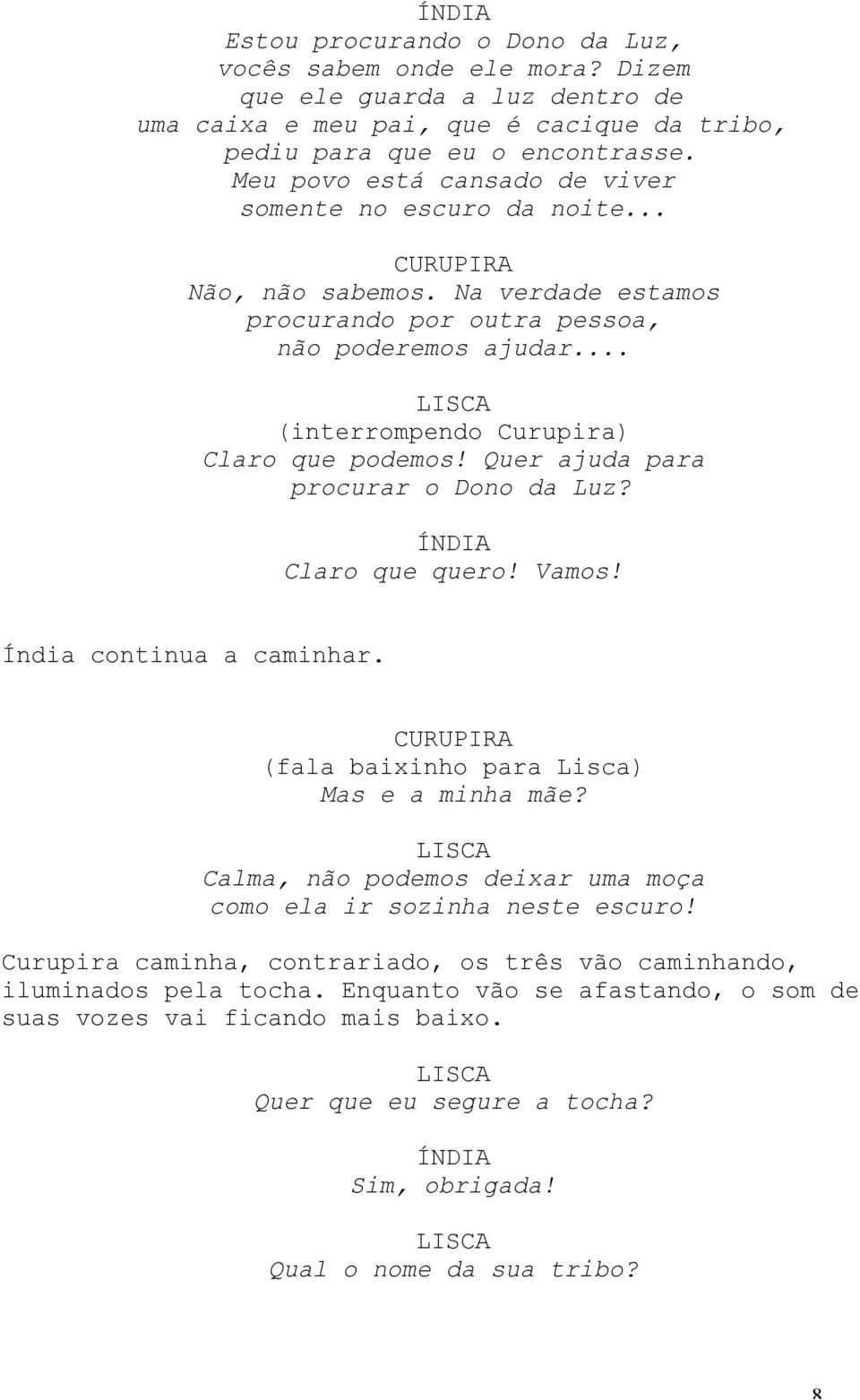 Quer ajuda para procurar o Dono da Luz? Claro que quero! Vamos! Índia continua a caminhar. (fala baixinho para Lisca) Mas e a minha mãe?