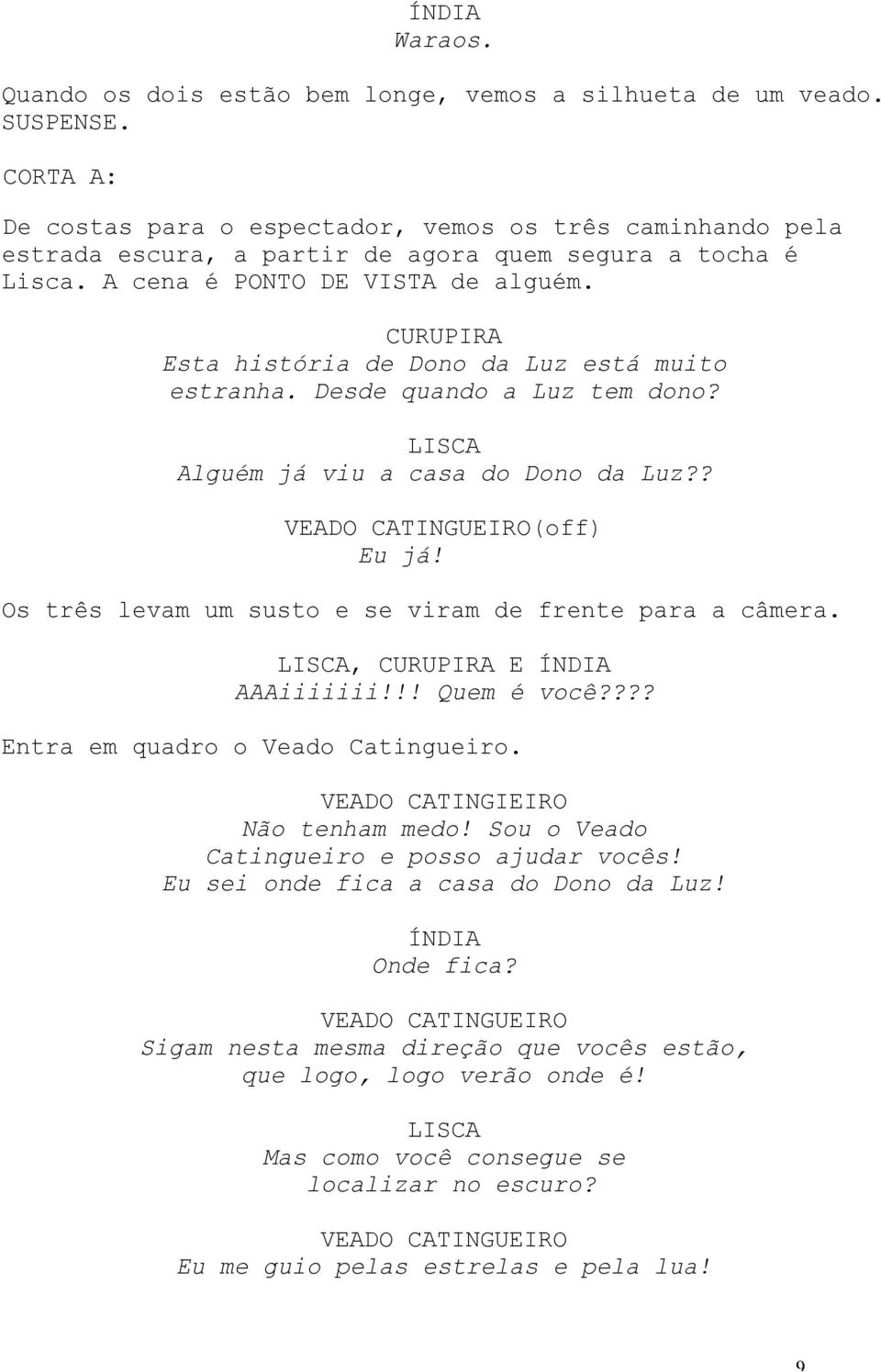 Esta história de Dono da Luz está muito estranha. Desde quando a Luz tem dono? Alguém já viu a casa do Dono da Luz?? VEADO CATINGUEIRO(off) Eu já!