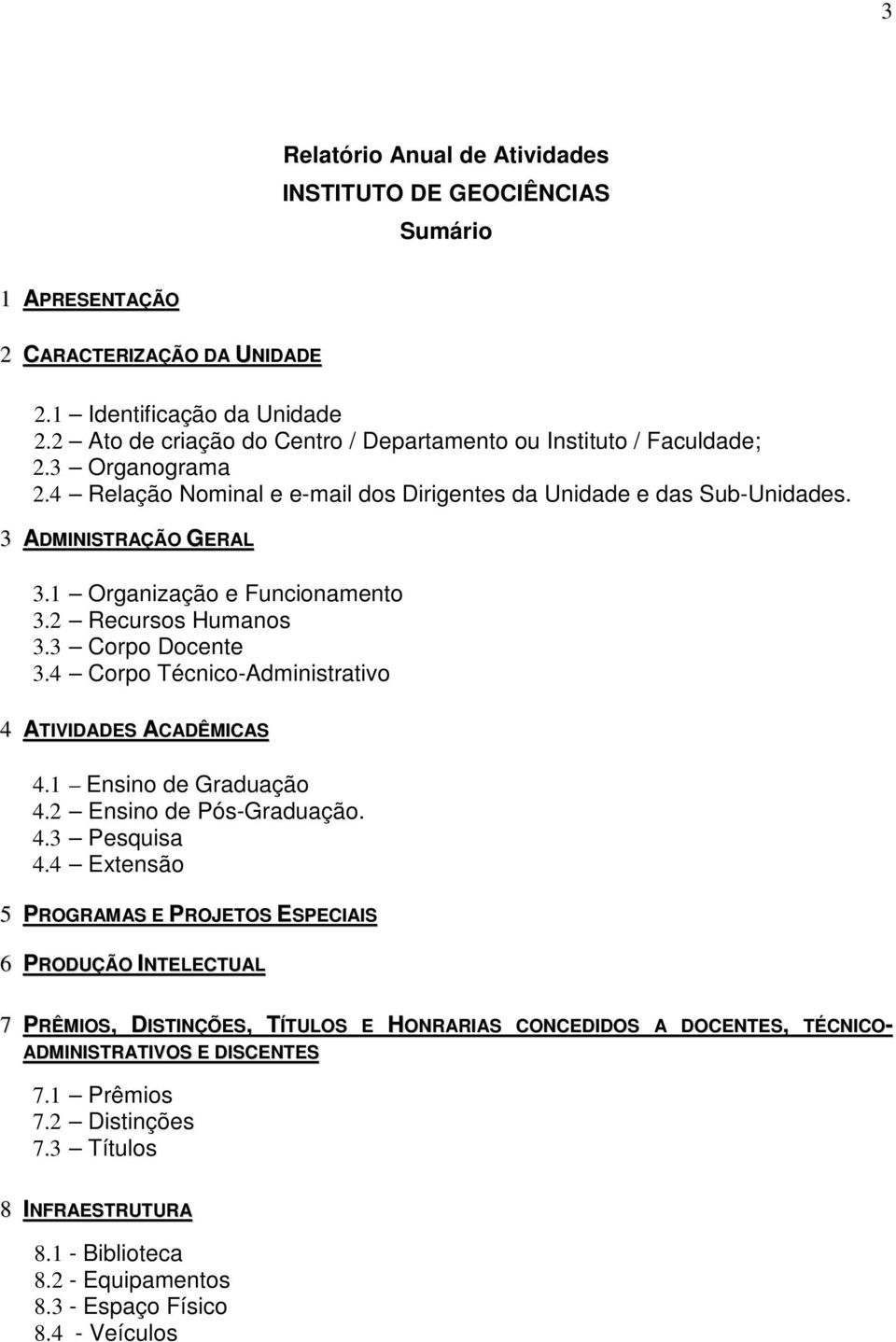 1 Organização e Funcionamento 3.2 Recursos Humanos 3.3 Corpo Docente 3.4 Corpo Técnico-Administrativo 4 ATIVIDADES ACADÊMICAS 4.1 Ensino de Graduação 4.2 Ensino de Pós-Graduação. 4.3 Pesquisa 4.