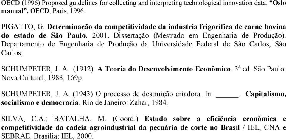 Departamento de Engenharia de Produção da Universidade Federal de São Carlos, São Carlos; SCHUMPETER, J. A. (1912). A Teoria do Desenvolvimento Econômico. 3 a ed. São Paulo: Nova Cultural, 1988, 169p.