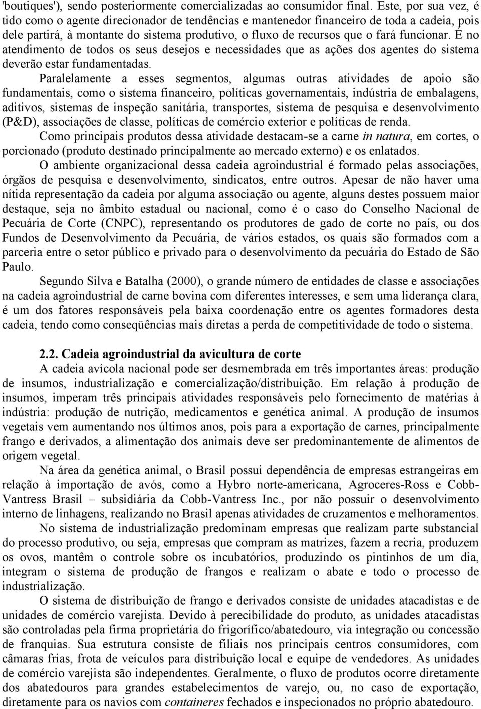 funcionar. É no atendimento de todos os seus desejos e necessidades que as ações dos agentes do sistema deverão estar fundamentadas.