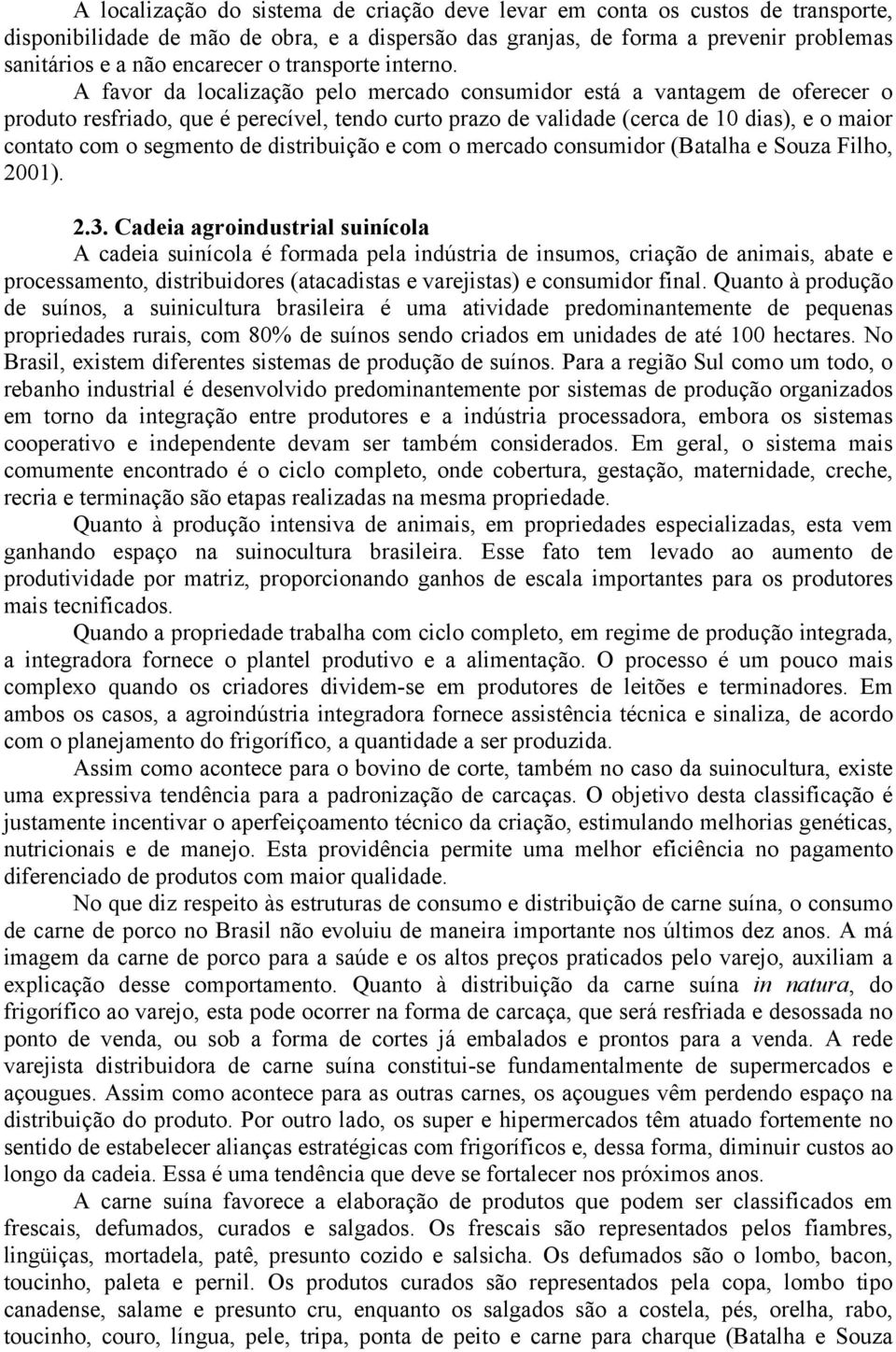 A favor da localização pelo mercado consumidor está a vantagem de oferecer o produto resfriado, que é perecível, tendo curto prazo de validade (cerca de 10 dias), e o maior contato com o segmento de