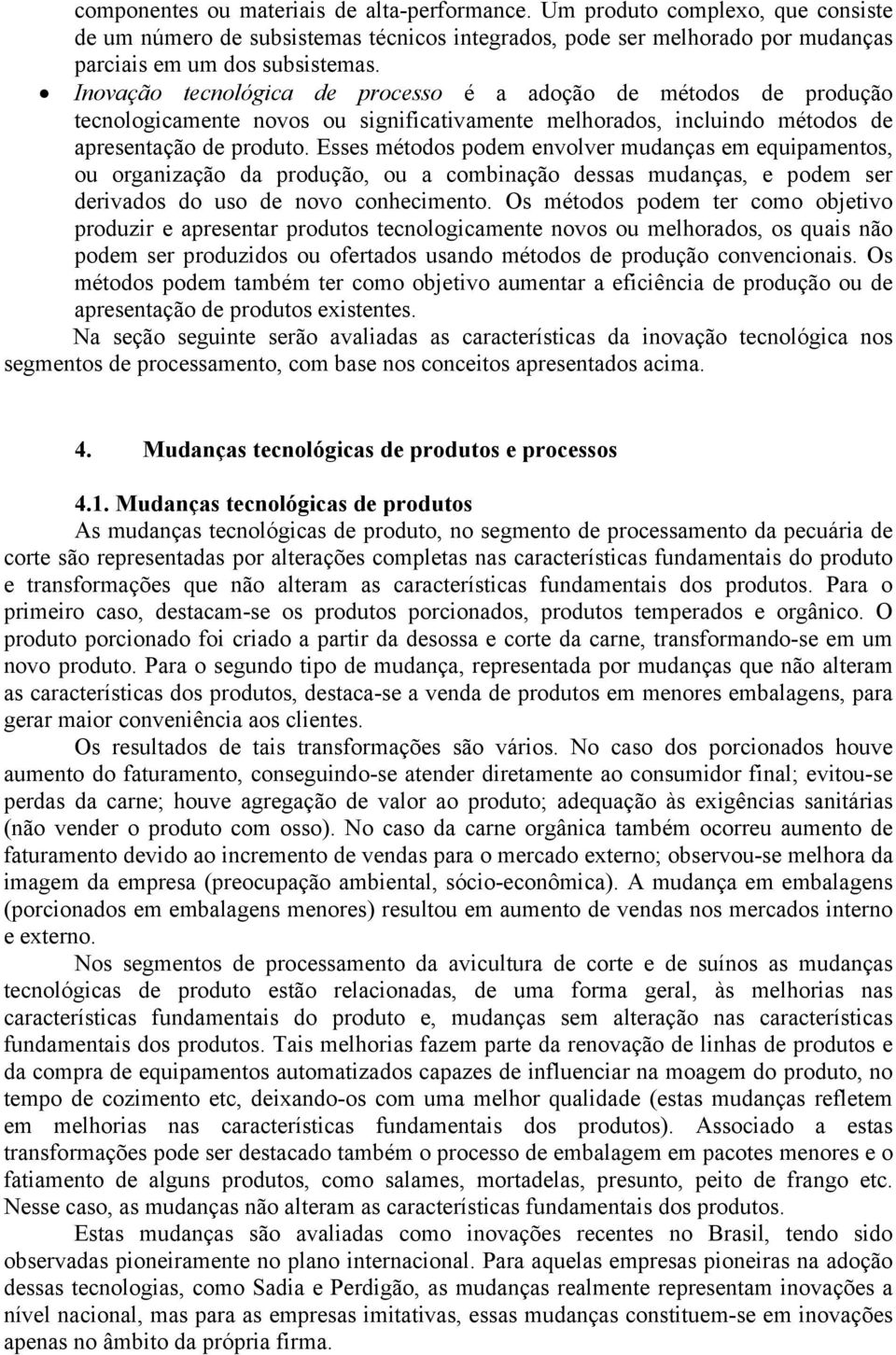 Esses métodos podem envolver mudanças em equipamentos, ou organização da produção, ou a combinação dessas mudanças, e podem ser derivados do uso de novo conhecimento.