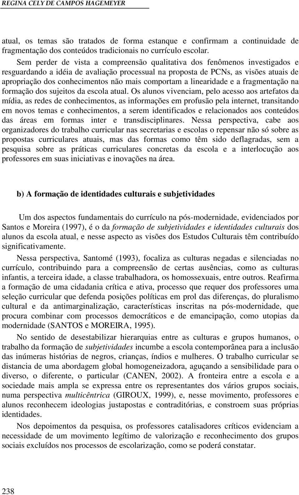 comportam a linearidade e a fragmentação na formação dos sujeitos da escola atual.