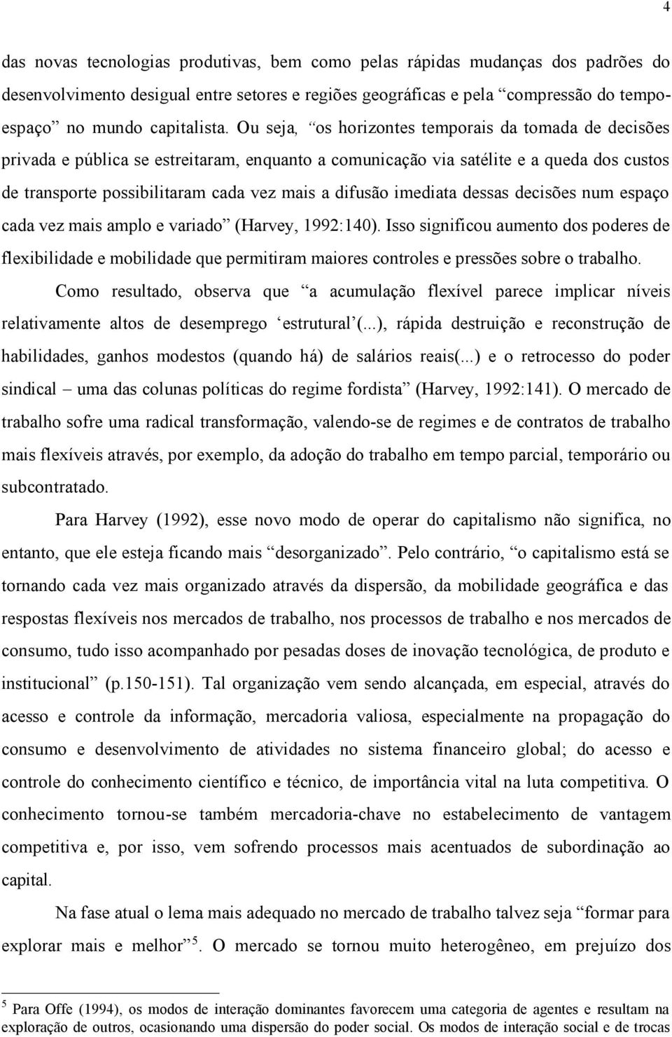 imediata dessas decisões num espaço cada vez mais amplo e variado (Harvey, 1992:140).