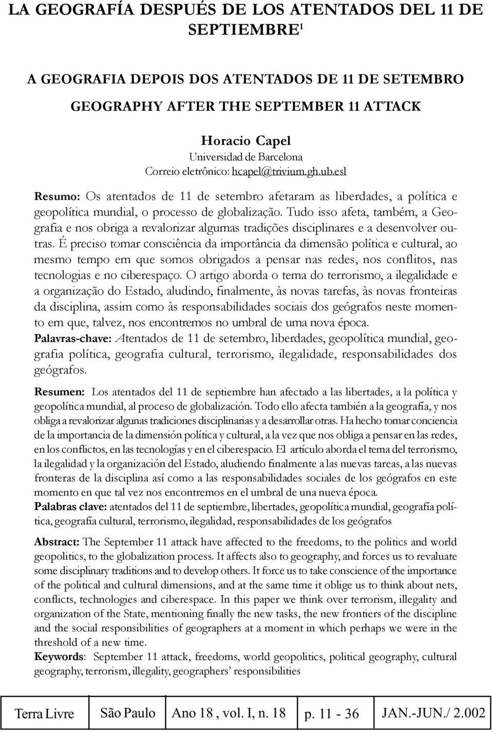 Tudo isso afeta, também, a Geografia e nos obriga a revalorizar algumas tradições disciplinares e a desenvolver outras.