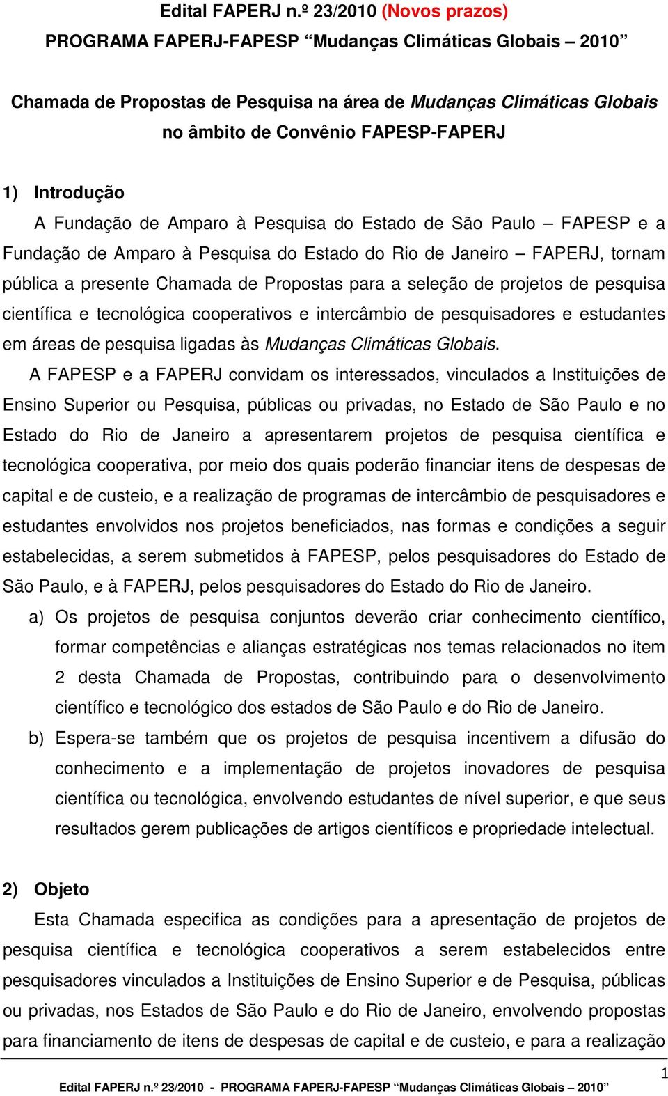 Introdução A Fundação de Amparo à Pesquisa do Estado de São Paulo FAPESP e a Fundação de Amparo à Pesquisa do Estado do Rio de Janeiro FAPERJ, tornam pública a presente Chamada de Propostas para a