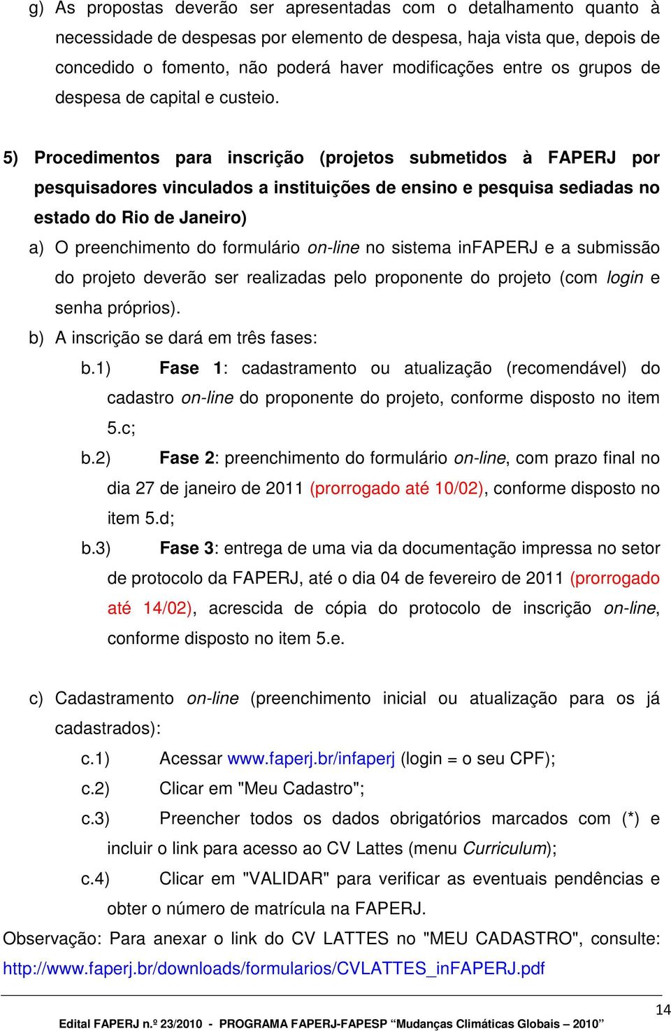 5) Procedimentos para inscrição (projetos submetidos à FAPERJ por pesquisadores vinculados a instituições de ensino e pesquisa sediadas no estado do Rio de Janeiro) a) O preenchimento do formulário