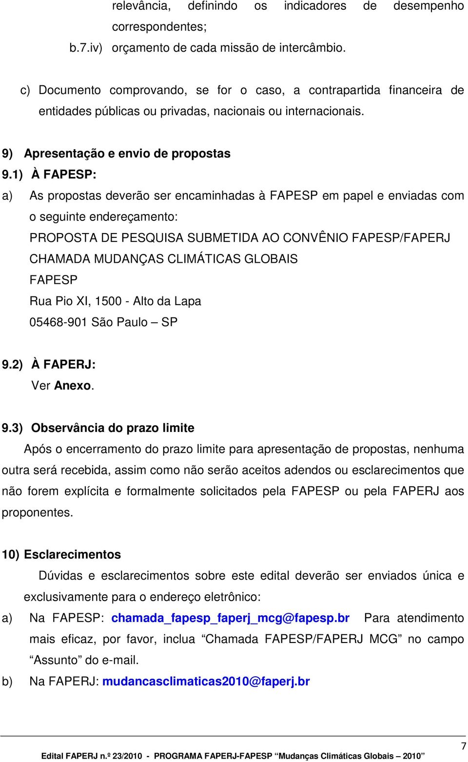 1) À FAPESP: a) As propostas deverão ser encaminhadas à FAPESP em papel e enviadas com o seguinte endereçamento: PROPOSTA DE PESQUISA SUBMETIDA AO CONVÊNIO FAPESP/FAPERJ CHAMADA MUDANÇAS CLIMÁTICAS