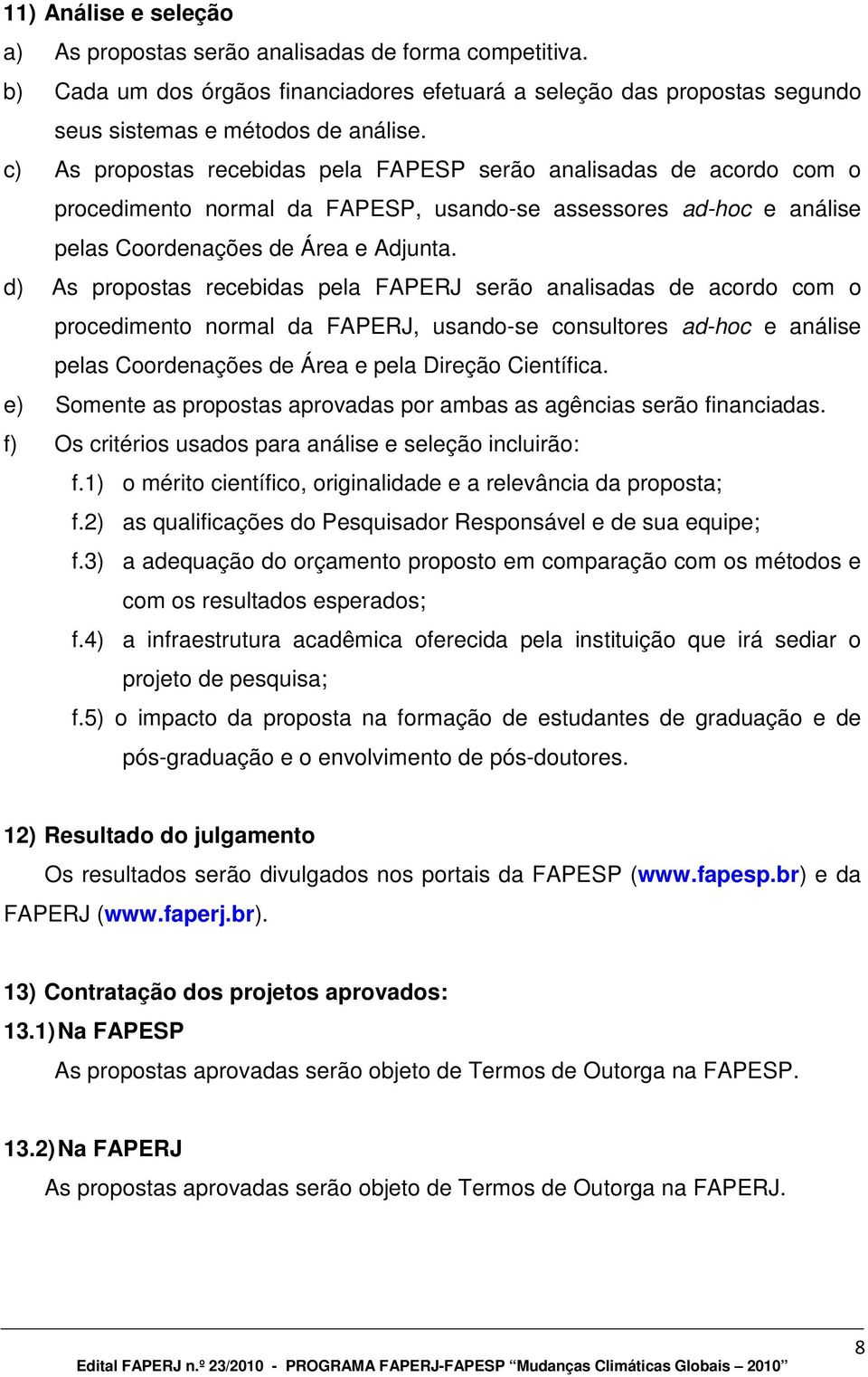 d) As propostas recebidas pela FAPERJ serão analisadas de acordo com o procedimento normal da FAPERJ, usando-se consultores ad-hoc e análise pelas Coordenações de Área e pela Direção Científica.