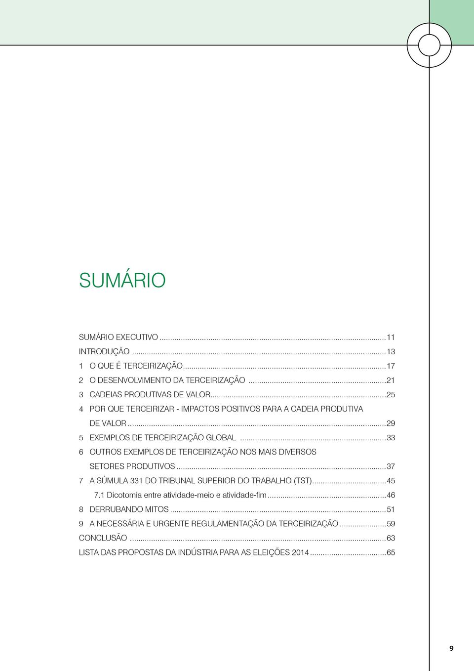 ..33 6 OUTROS EXEMPLOS DE TERCEIRIZAÇÃO NOS MAIS DIVERSOS SETORES PRODUTIVOS...37 7 A SÚMULA 331 DO TRIBUNAL SUPERIOR DO TRABALHO (TST)...45 7.