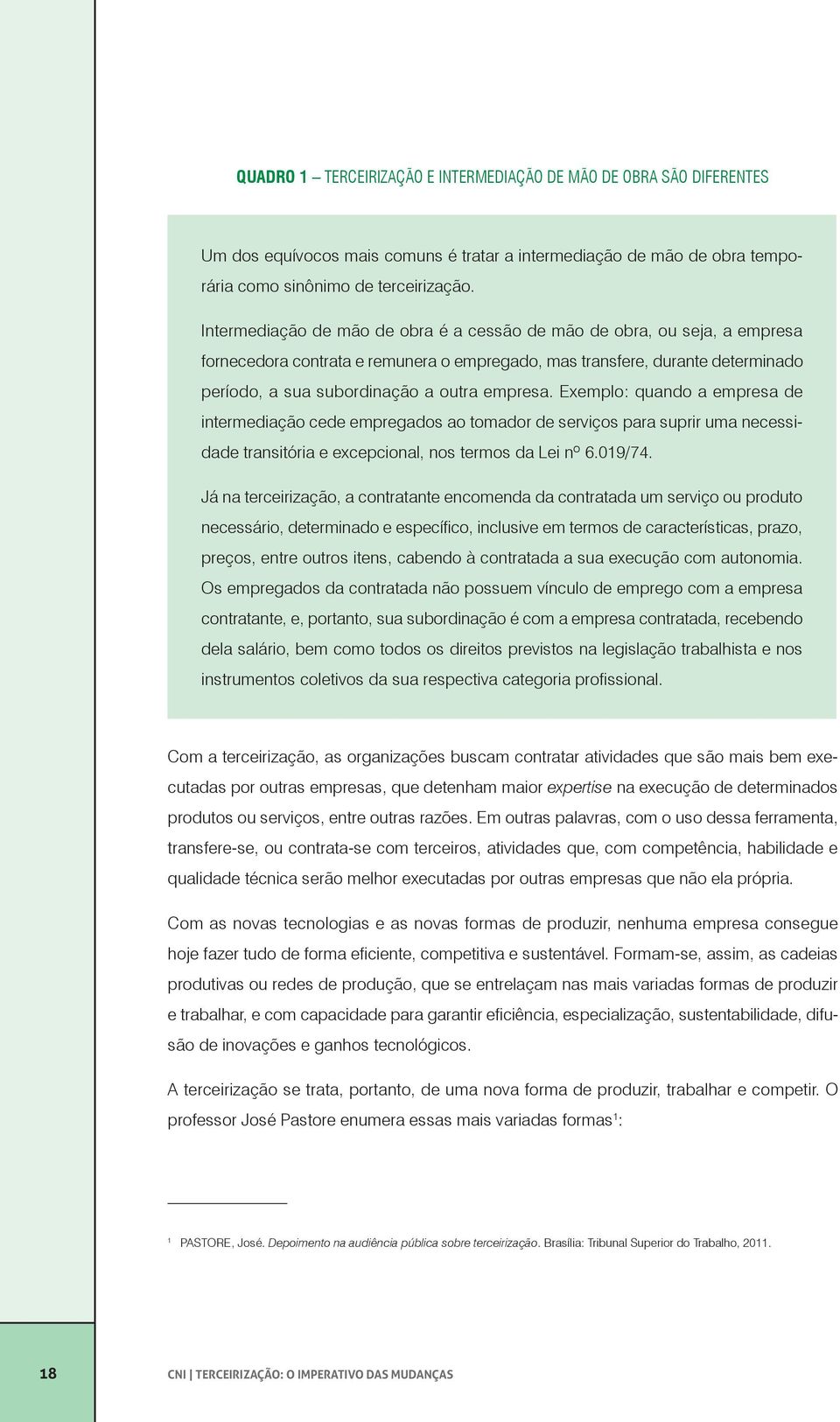 Exemplo: quando a empresa de intermediação cede empregados ao tomador de serviços para suprir uma necessidade transitória e excepcional, nos termos da Lei nº 6.019/74.