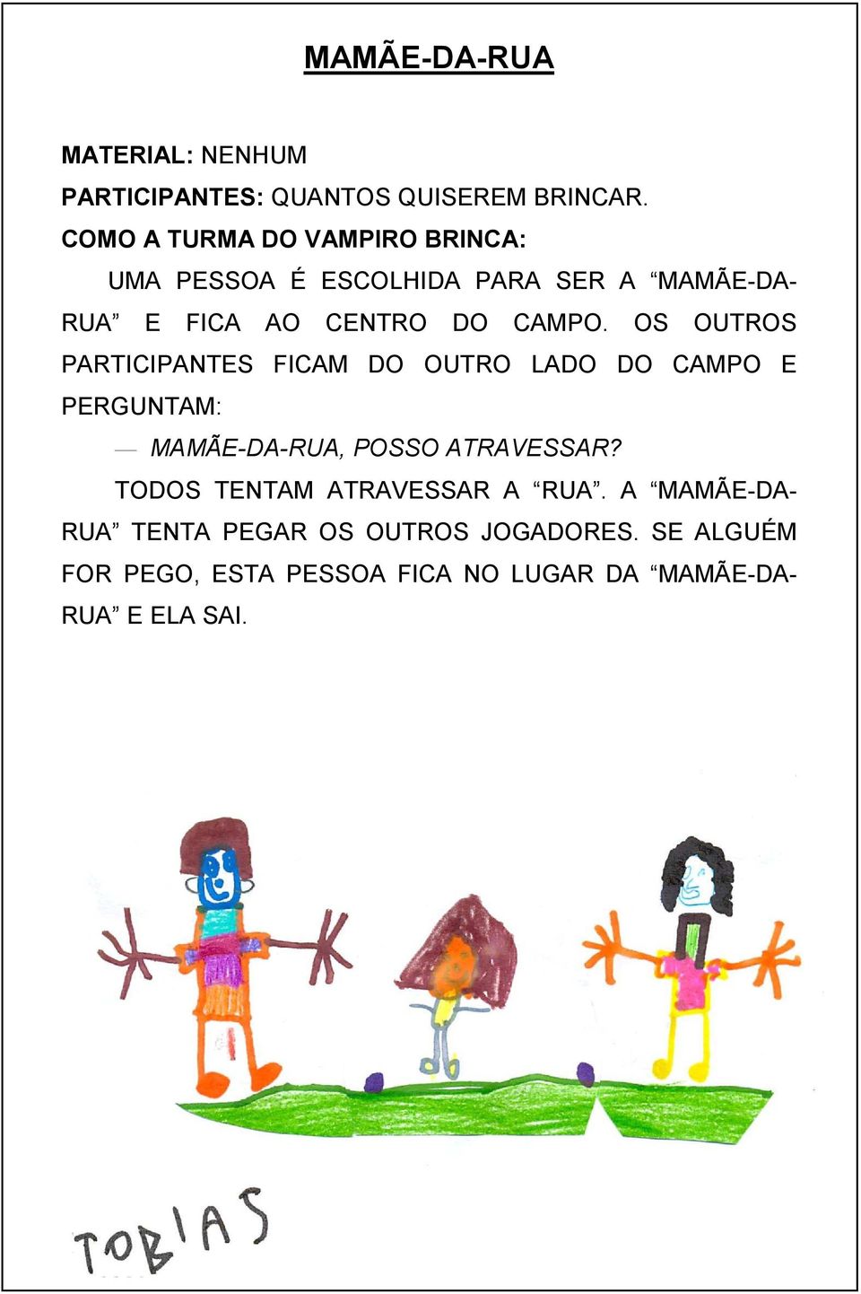 OS OUTROS PARTICIPANTES FICAM DO OUTRO LADO DO CAMPO E PERGUNTAM: MAMÃE-DA-RUA, POSSO ATRAVESSAR?